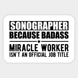 Sonographer because badass Miracle worker is not an official job title Sticker